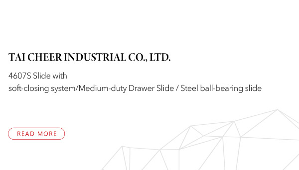 Tai Cheer Industrial CO. LTD. 4607S Slide with soft-closing system/Medium-duty Drawer Slide / Steel ball-bearing slide