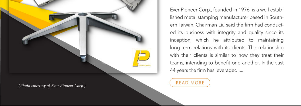 Ever Pioneer Corp., founded in 1976, is a well-established metal stamping manufacturer based in Southern Taiwan.